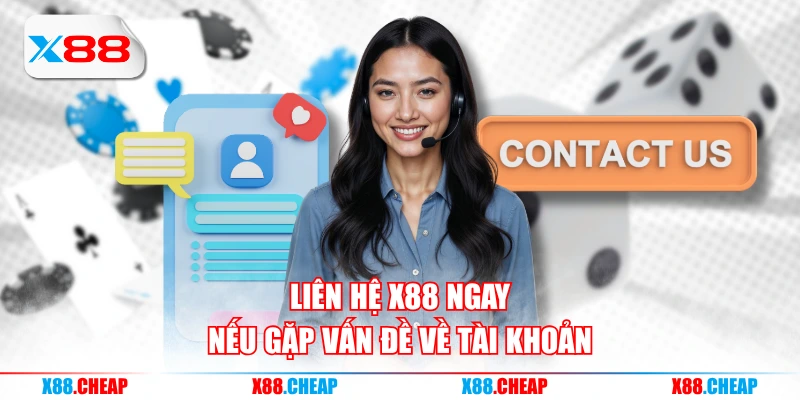 Liên hệ X88 ngay nếu gặp vấn đề về tài khoản